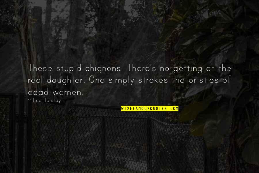 Dead And Stupid Quotes By Leo Tolstoy: These stupid chignons! There's no getting at the