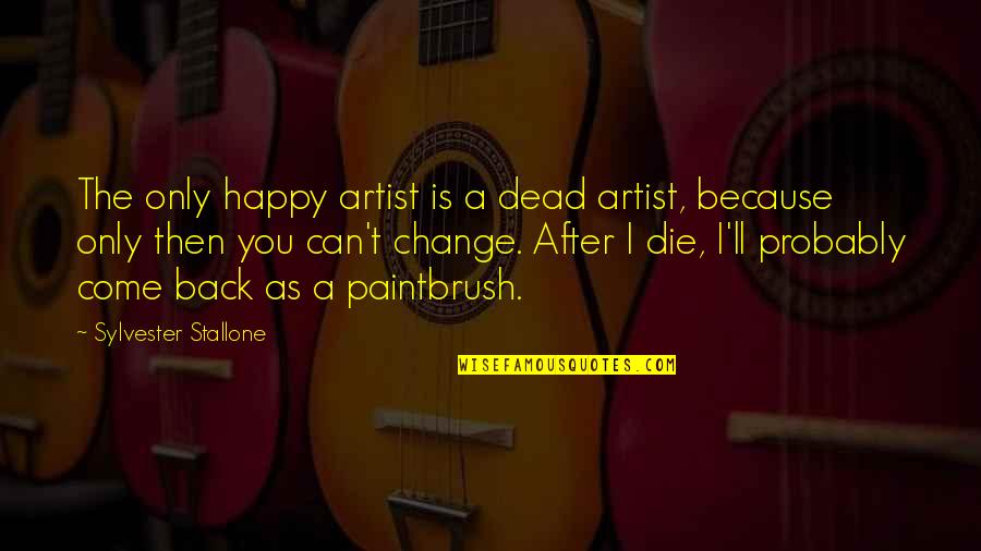 Dead And Stupid Quotes By Sylvester Stallone: The only happy artist is a dead artist,