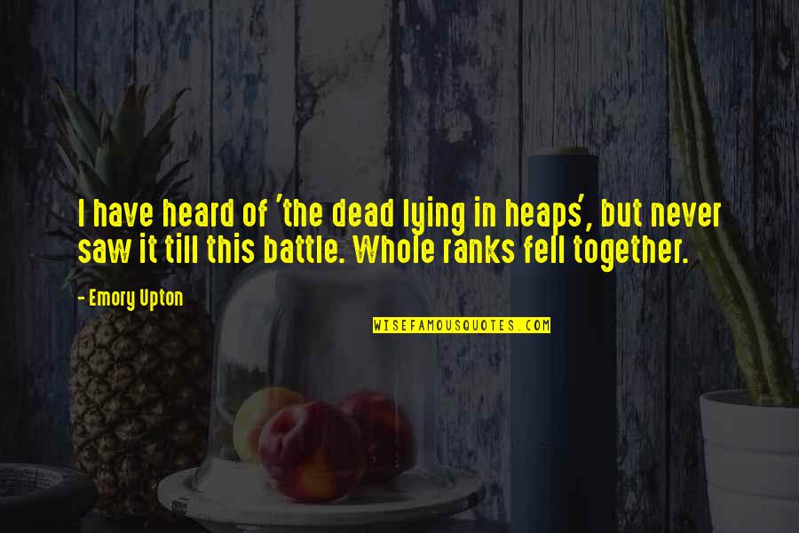 Dead And War Quotes By Emory Upton: I have heard of 'the dead lying in Dead And War Quotes By Emory Upton: I have heard of 'the dead lying in