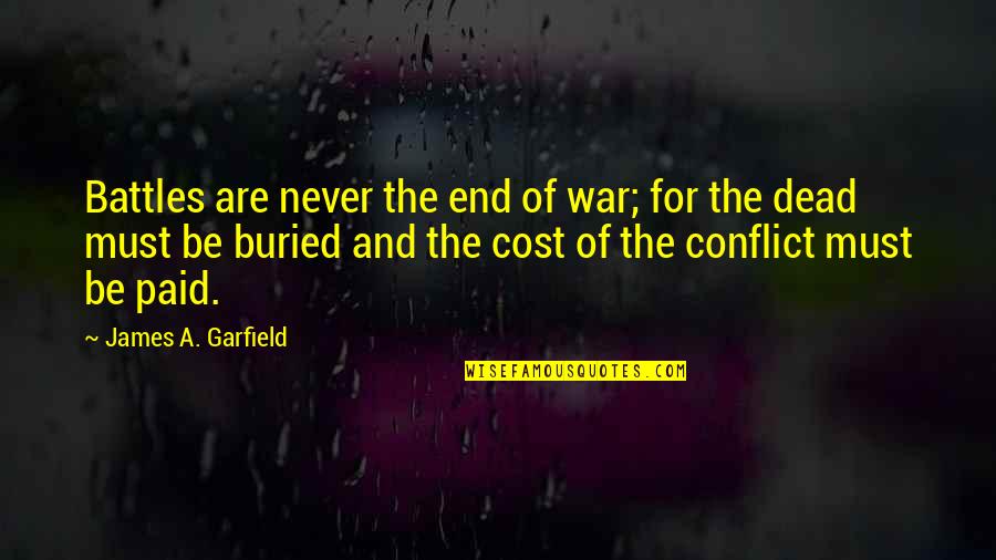Dead And War Quotes By James A. Garfield: Battles are never the end of war; for Dead And War Quotes By James A. Garfield: Battles are never the end of war; for