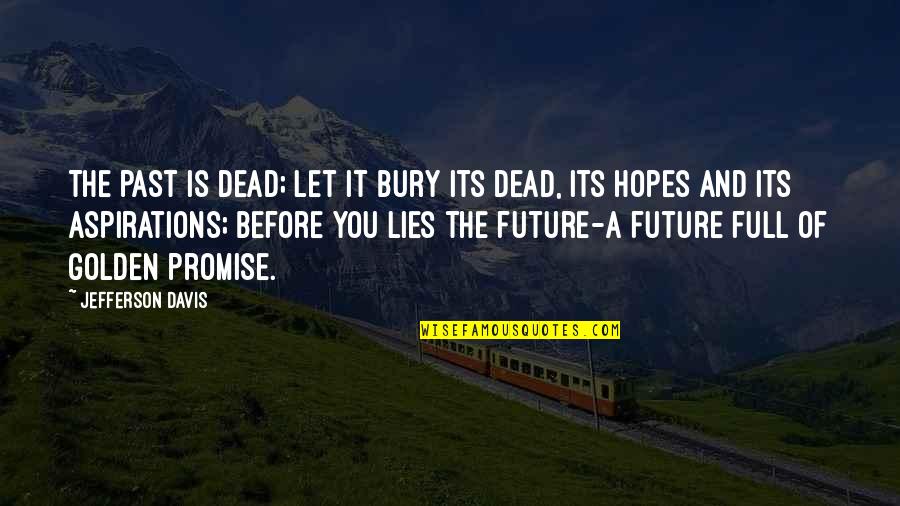 Dead And War Quotes By Jefferson Davis: The past is dead; let it bury its Dead And War Quotes By Jefferson Davis: The past is dead; let it bury its
