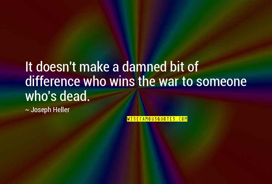 Dead And War Quotes By Joseph Heller: It doesn't make a damned bit of difference