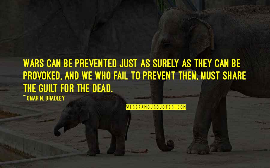 Dead And War Quotes By Omar N. Bradley: Wars can be prevented just as surely as Dead And War Quotes By Omar N. Bradley: Wars can be prevented just as surely as