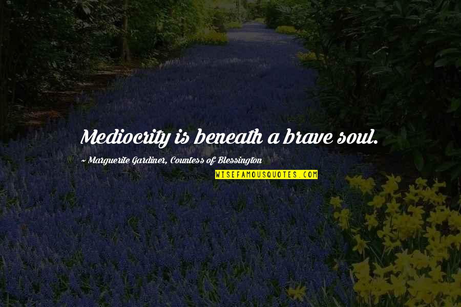Dead Aradia Quotes By Marguerite Gardiner, Countess Of Blessington: Mediocrity is beneath a brave soul.