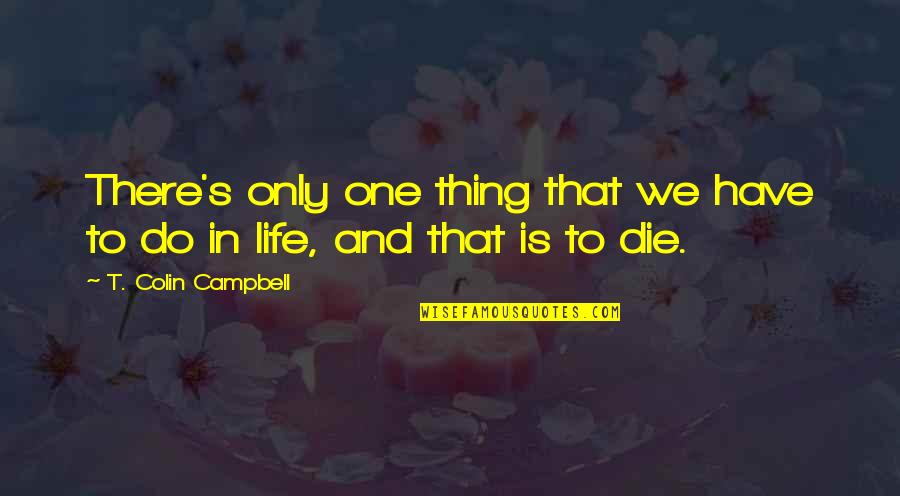 Dead Areas Quotes By T. Colin Campbell: There's only one thing that we have to