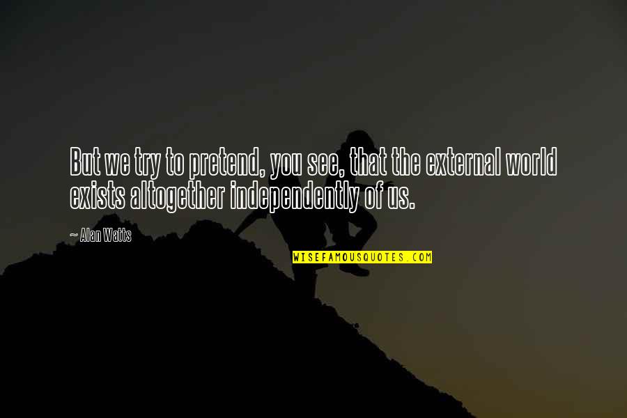 Dead As A Doornail Quotes By Alan Watts: But we try to pretend, you see, that Dead As A Doornail Quotes By Alan Watts: But we try to pretend, you see, that