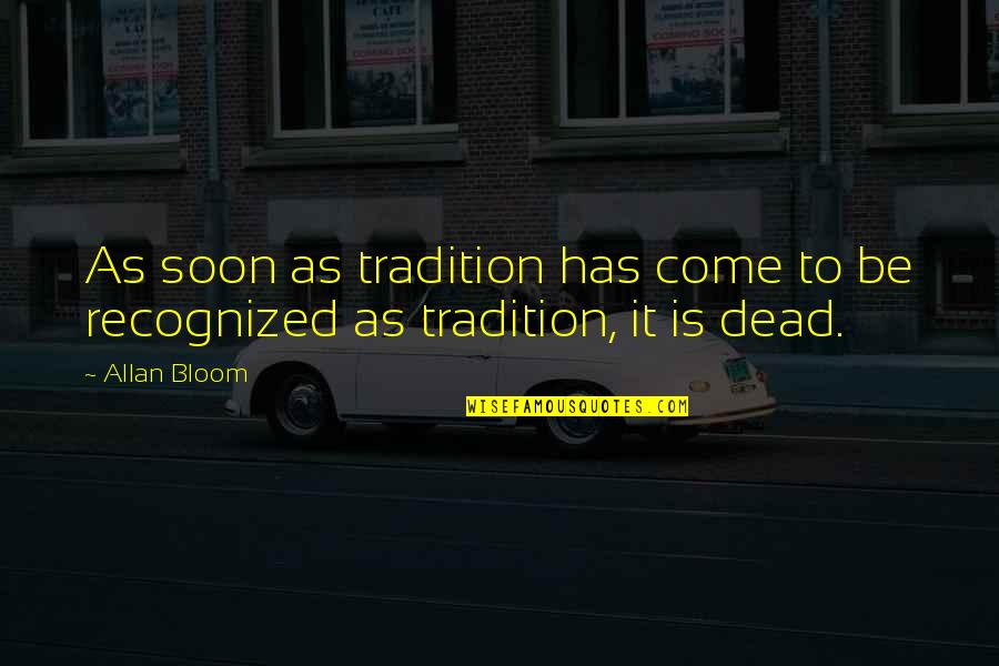 Dead As Quotes By Allan Bloom: As soon as tradition has come to be