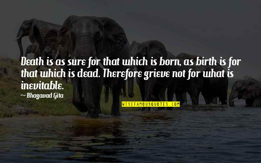 Dead As Quotes By Bhagavad Gita: Death is as sure for that which is Dead As Quotes By Bhagavad Gita: Death is as sure for that which is