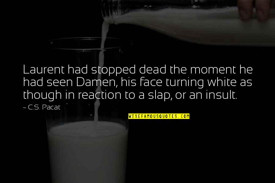 Dead As Quotes By C.S. Pacat: Laurent had stopped dead the moment he had Dead As Quotes By C.S. Pacat: Laurent had stopped dead the moment he had
