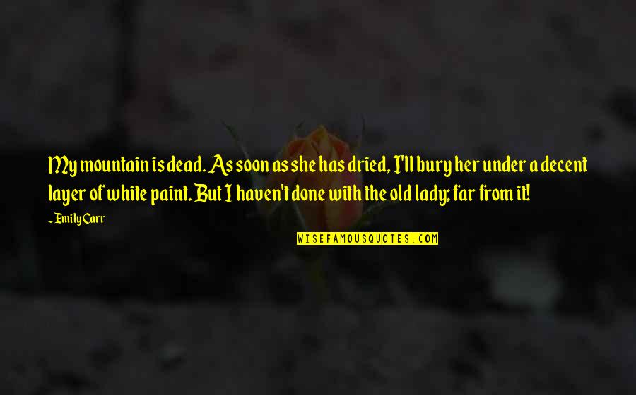 Dead As Quotes By Emily Carr: My mountain is dead. As soon as she Dead As Quotes By Emily Carr: My mountain is dead. As soon as she