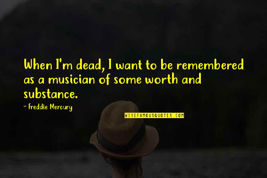 Dead As Quotes By Freddie Mercury: When I'm dead, I want to be remembered