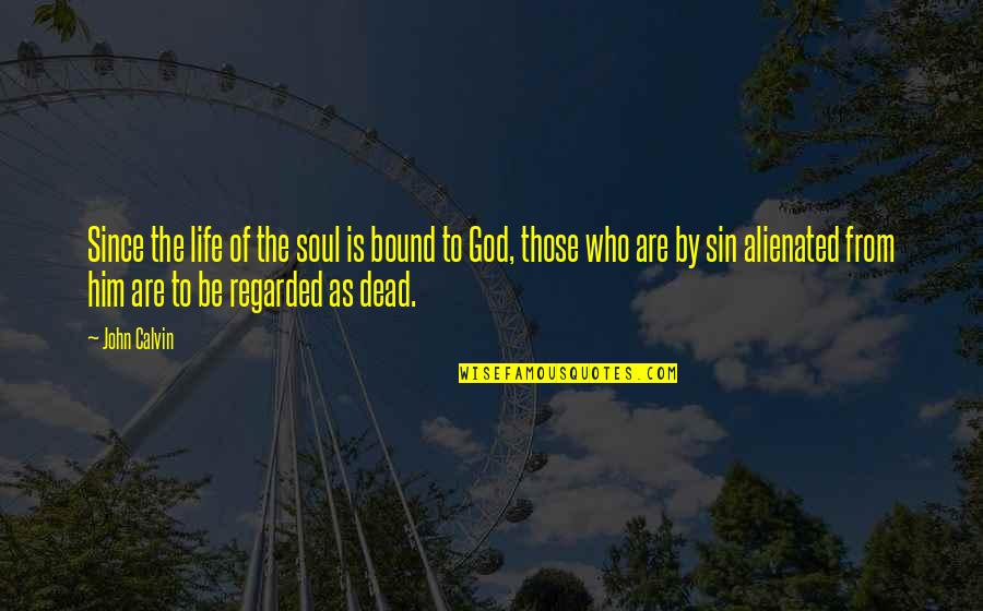 Dead As Quotes By John Calvin: Since the life of the soul is bound Dead As Quotes By John Calvin: Since the life of the soul is bound