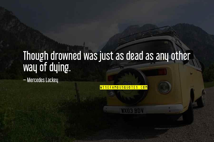 Dead As Quotes By Mercedes Lackey: Though drowned was just as dead as any Dead As Quotes By Mercedes Lackey: Though drowned was just as dead as any