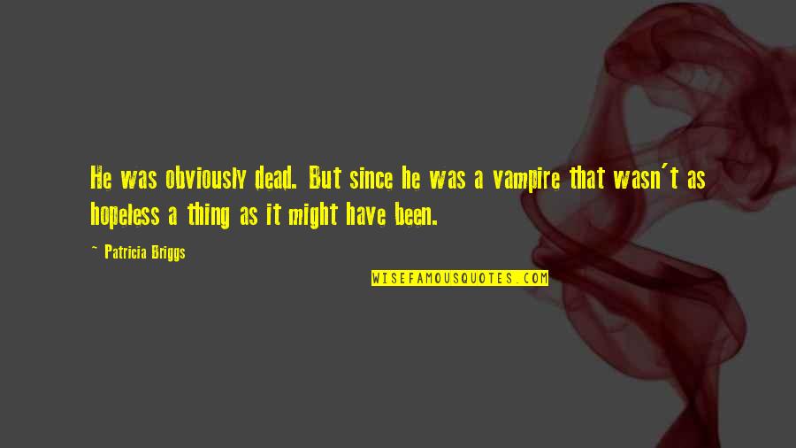 Dead As Quotes By Patricia Briggs: He was obviously dead. But since he was Dead As Quotes By Patricia Briggs: He was obviously dead. But since he was