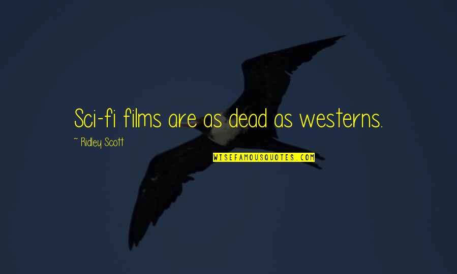 Dead As Quotes By Ridley Scott: Sci-fi films are as dead as westerns. Dead As Quotes By Ridley Scott: Sci-fi films are as dead as westerns.