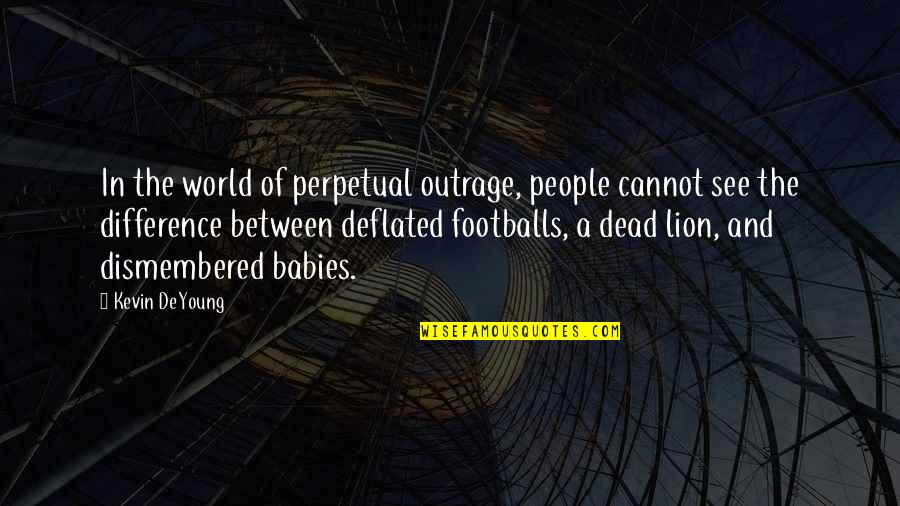 Dead Baby Quotes By Kevin DeYoung: In the world of perpetual outrage, people cannot
