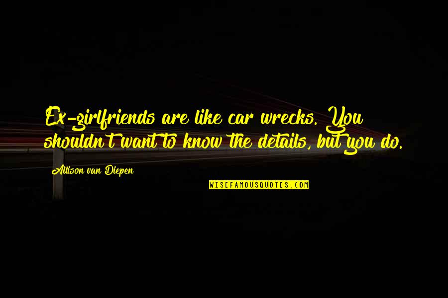 Dead Behind The Eyes Quotes By Allison Van Diepen: Ex-girlfriends are like car wrecks. You shouldn't want