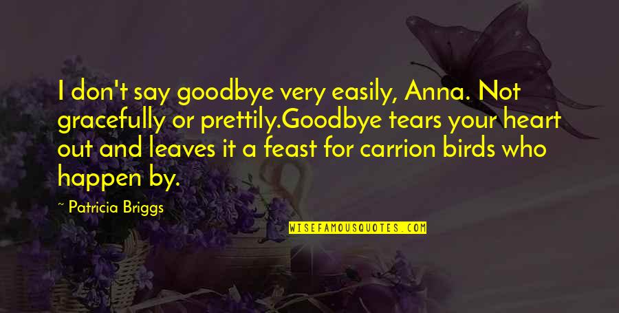 Dead Birds Quotes By Patricia Briggs: I don't say goodbye very easily, Anna. Not