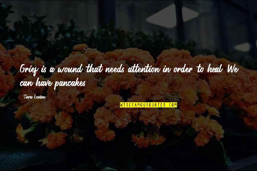 Dead Birds Quotes By Sara Levine: Grief is a wound that needs attention in