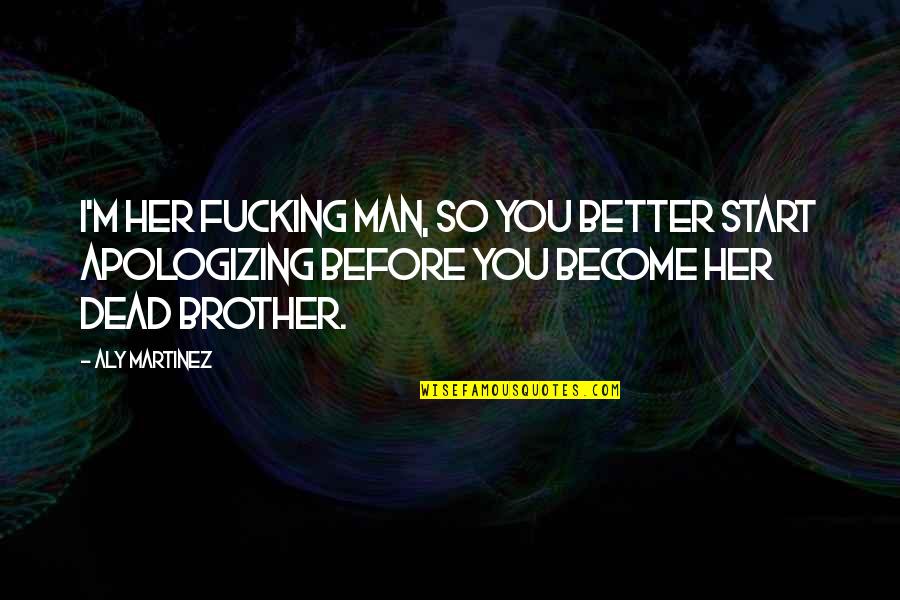 Dead Brother Quotes By Aly Martinez: I'm her fucking man, so you better start