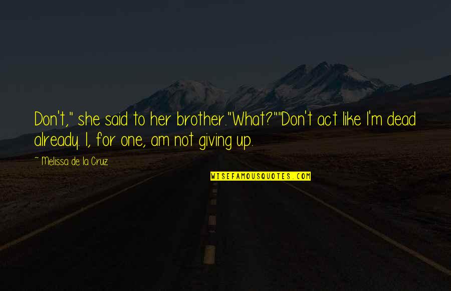 Dead Brother Quotes By Melissa De La Cruz: Don't," she said to her brother."What?""Don't act like