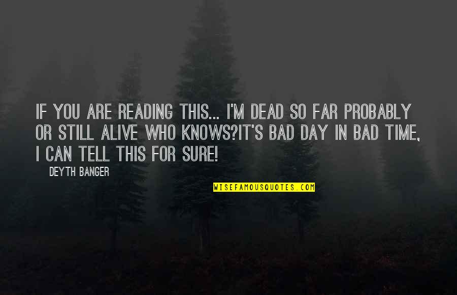 Dead But Still Alive Quotes By Deyth Banger: If you are reading this... I'm dead so