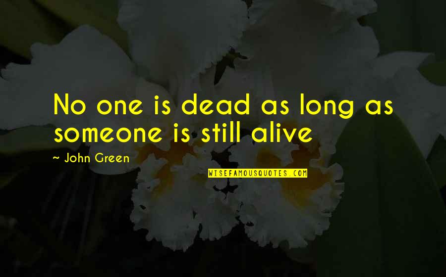 Dead But Still Alive Quotes By John Green: No one is dead as long as someone