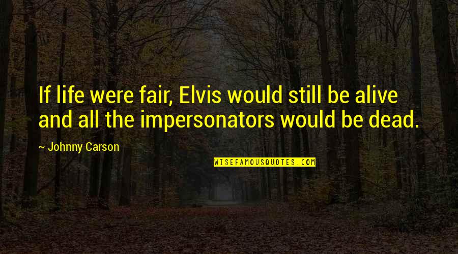 Dead But Still Alive Quotes By Johnny Carson: If life were fair, Elvis would still be