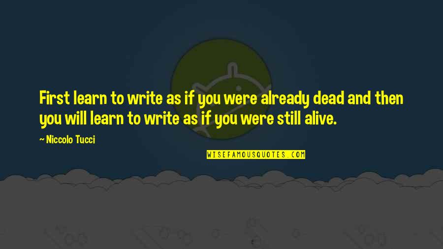 Dead But Still Alive Quotes By Niccolo Tucci: First learn to write as if you were
