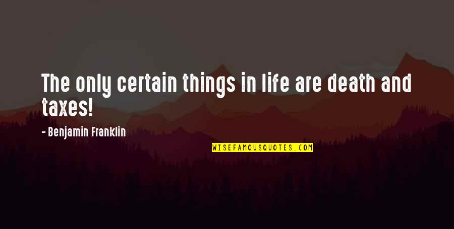 Dead Can Dance Quotes By Benjamin Franklin: The only certain things in life are death Dead Can Dance Quotes By Benjamin Franklin: The only certain things in life are death