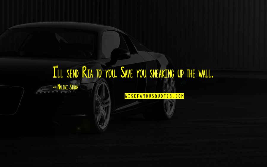 Dead Cold Series Quotes By Nalini Singh: I'll send Ria to you. Save you sneaking Dead Cold Series Quotes By Nalini Singh: I'll send Ria to you. Save you sneaking