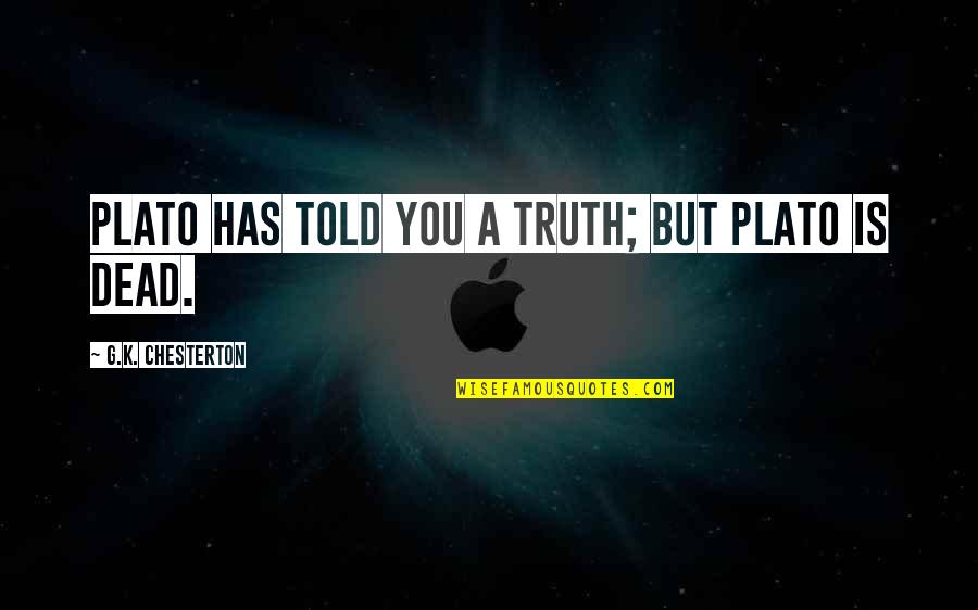 Dead Dead Quotes By G.K. Chesterton: Plato has told you a truth; but Plato Dead Dead Quotes By G.K. Chesterton: Plato has told you a truth; but Plato