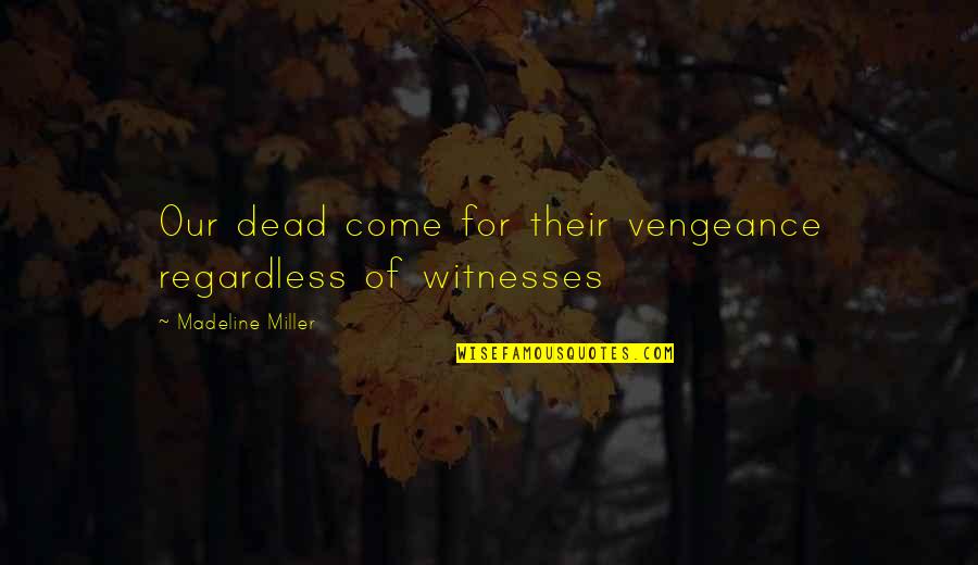Dead Dead Quotes By Madeline Miller: Our dead come for their vengeance regardless of Dead Dead Quotes By Madeline Miller: Our dead come for their vengeance regardless of