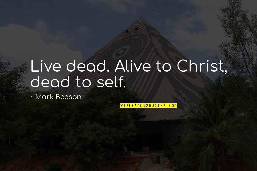 Dead Dead Quotes By Mark Beeson: Live dead. Alive to Christ, dead to self. Dead Dead Quotes By Mark Beeson: Live dead. Alive to Christ, dead to self.