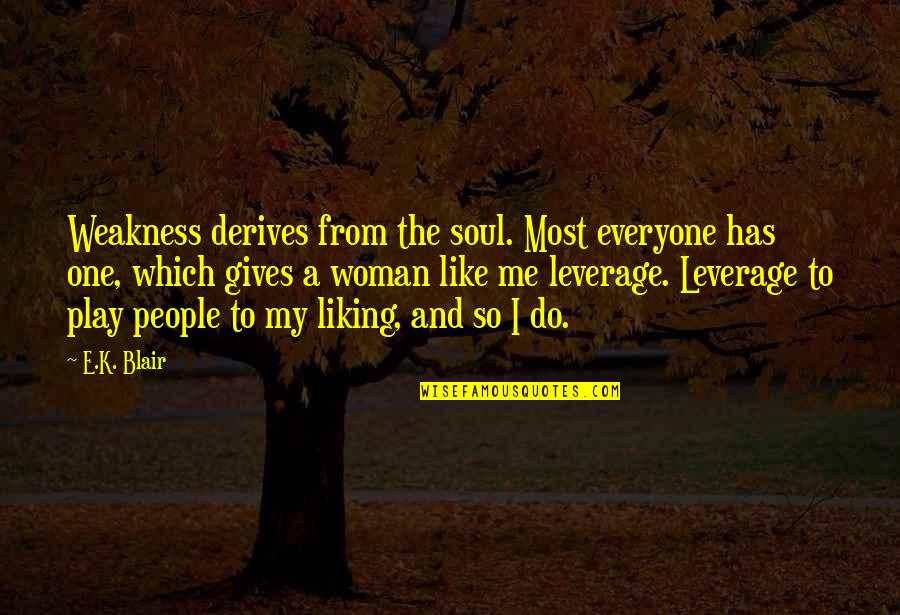 Dead Deader Movie Quotes By E.K. Blair: Weakness derives from the soul. Most everyone has Dead Deader Movie Quotes By E.K. Blair: Weakness derives from the soul. Most everyone has