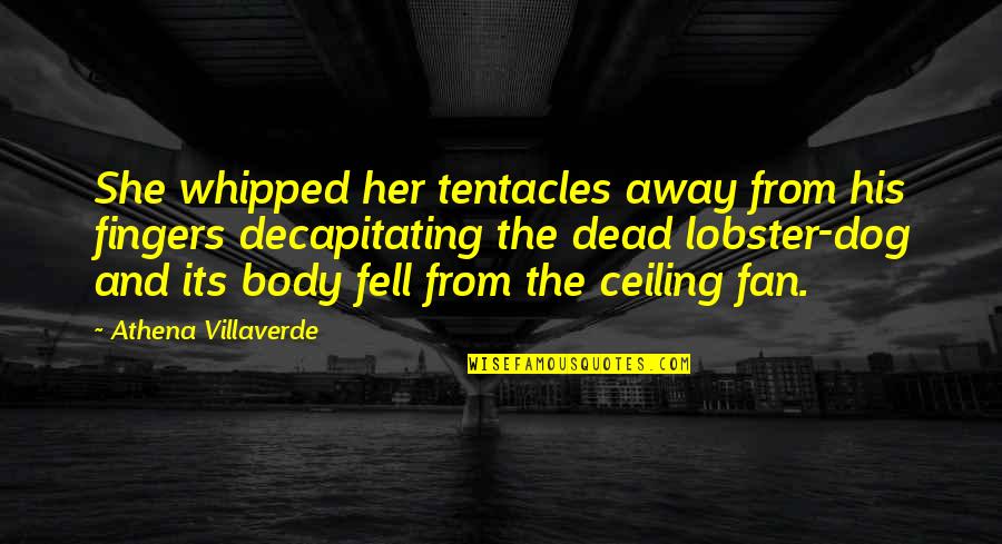 Dead Dog Quotes By Athena Villaverde: She whipped her tentacles away from his fingers