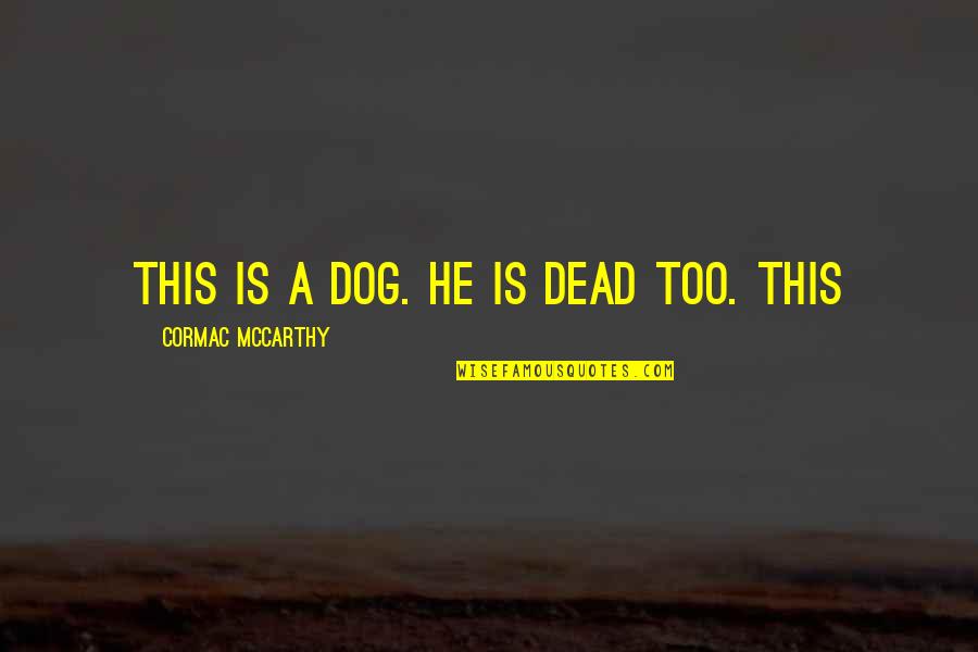 Dead Dog Quotes By Cormac McCarthy: This is a dog. He is dead too.