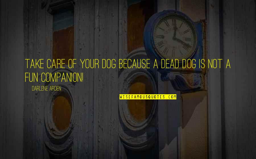 Dead Dog Quotes By Darlene Arden: Take care of your dog because a dead