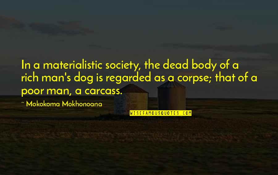 Dead Dog Quotes By Mokokoma Mokhonoana: In a materialistic society, the dead body of