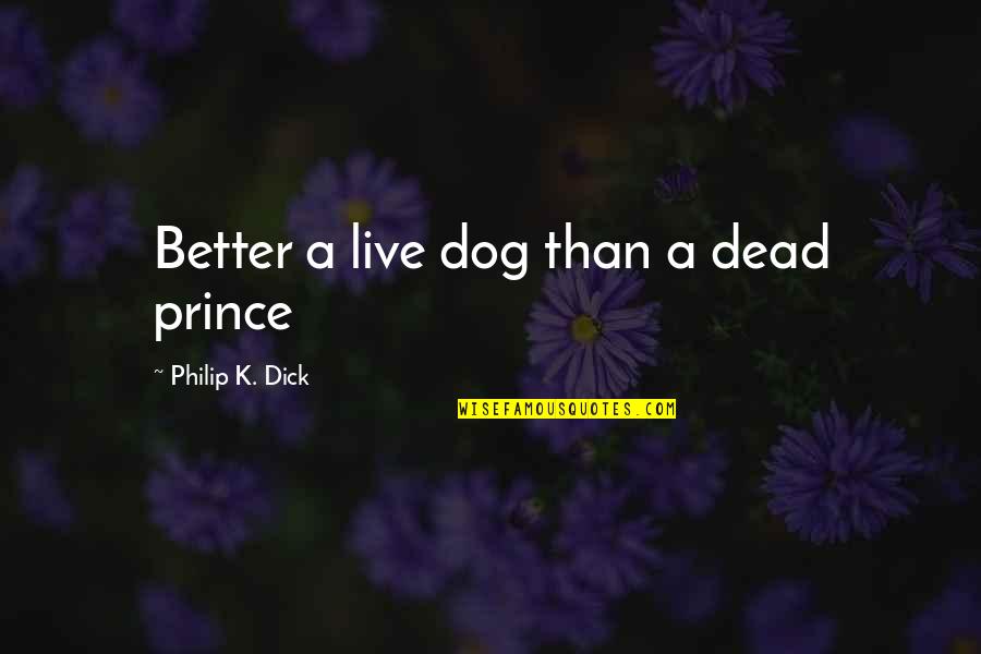 Dead Dog Quotes By Philip K. Dick: Better a live dog than a dead prince