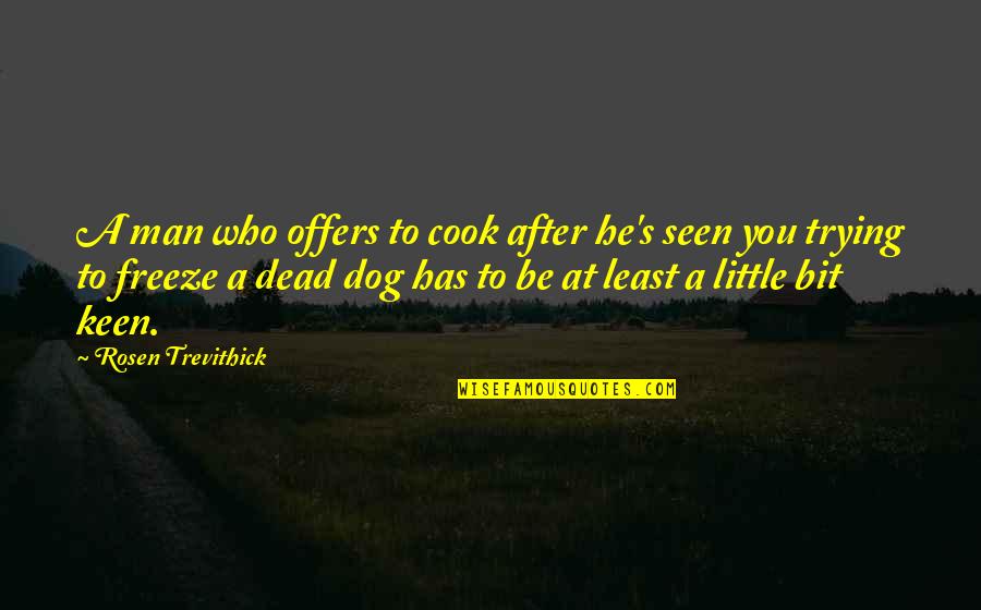 Dead Dog Quotes By Rosen Trevithick: A man who offers to cook after he's