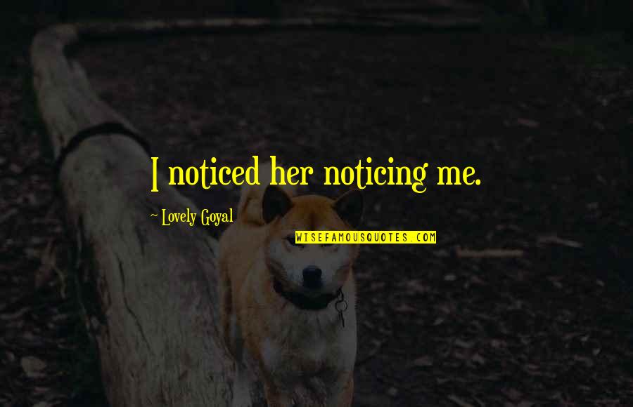 Dead Duck Quotes By Lovely Goyal: I noticed her noticing me. Dead Duck Quotes By Lovely Goyal: I noticed her noticing me.