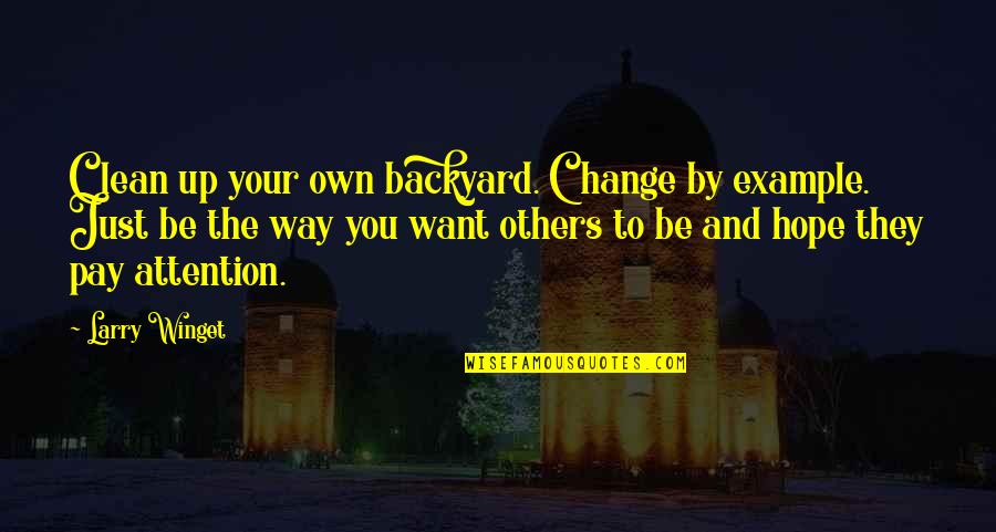 Dead End Film Quotes By Larry Winget: Clean up your own backyard. Change by example.