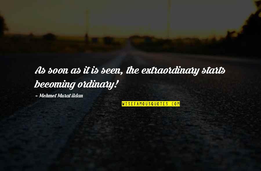 Dead End Kids Quotes By Mehmet Murat Ildan: As soon as it is seen, the extraordinary