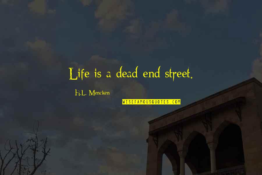 Dead End Life Quotes By H.L. Mencken: Life is a dead-end street. Dead End Life Quotes By H.L. Mencken: Life is a dead-end street.