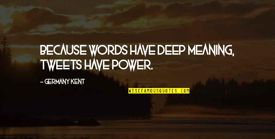 Dead End Road Quotes By Germany Kent: Because words have deep meaning, Tweets have power. Dead End Road Quotes By Germany Kent: Because words have deep meaning, Tweets have power.
