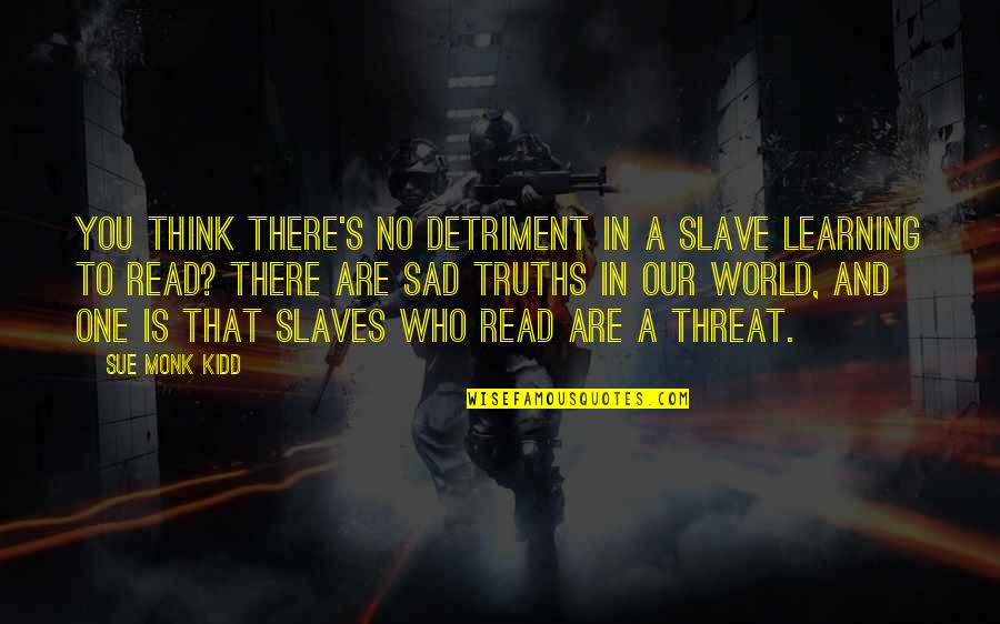 Dead End Roads Quotes By Sue Monk Kidd: You think there's no detriment in a slave