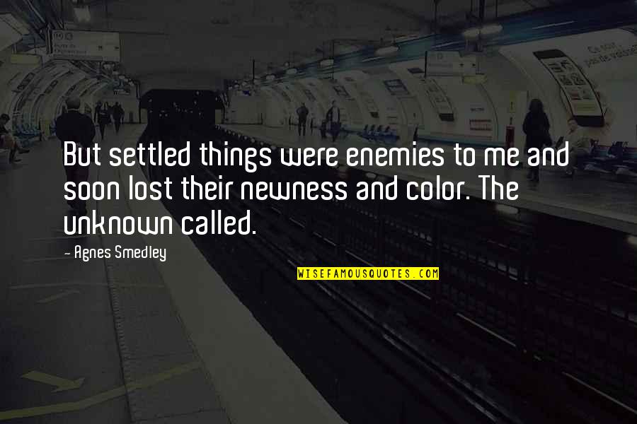 Dead Ends In Life Quotes By Agnes Smedley: But settled things were enemies to me and