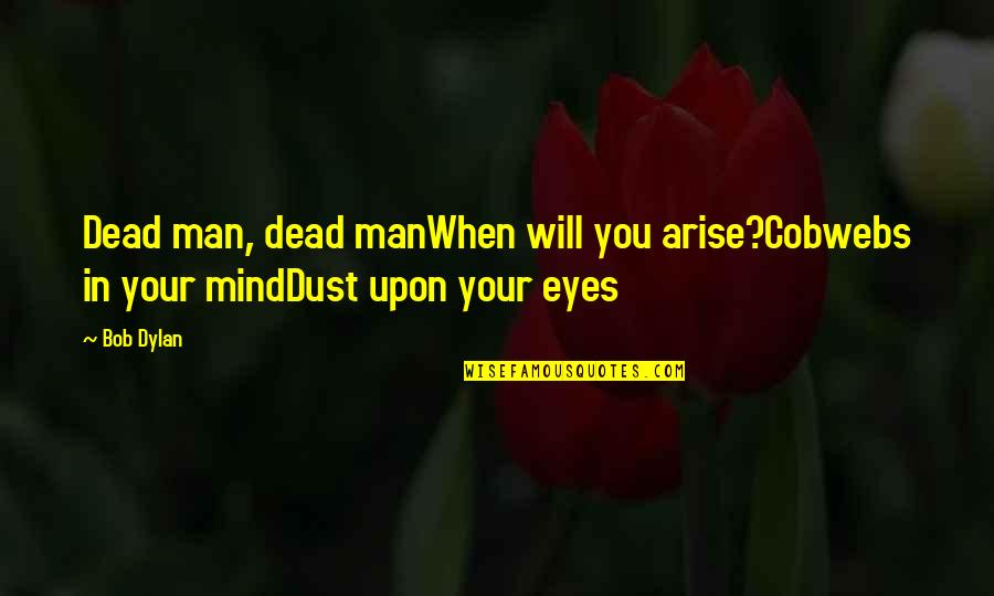 Dead Eye Quotes By Bob Dylan: Dead man, dead manWhen will you arise?Cobwebs in