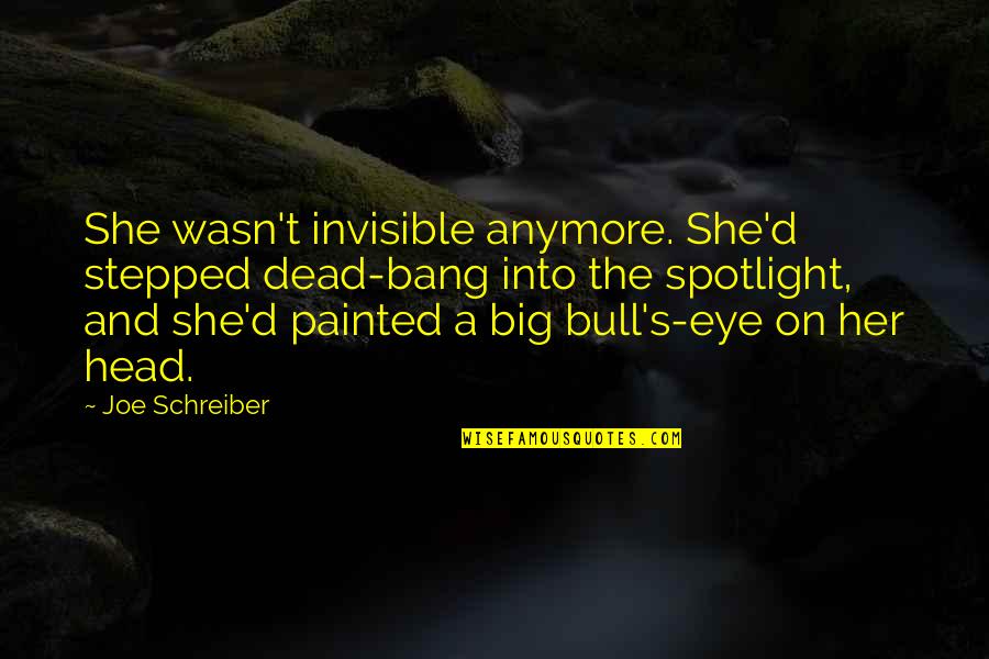 Dead Eye Quotes By Joe Schreiber: She wasn't invisible anymore. She'd stepped dead-bang into